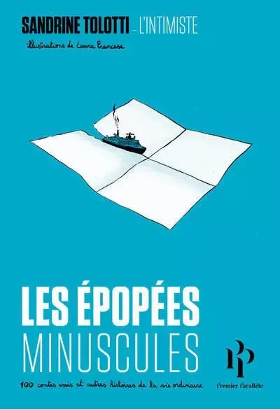 Les épopées minuscules - 100 contes vrais et autres histoires de la vie ordinaire - Sandrine Tolotti - Premier parallele