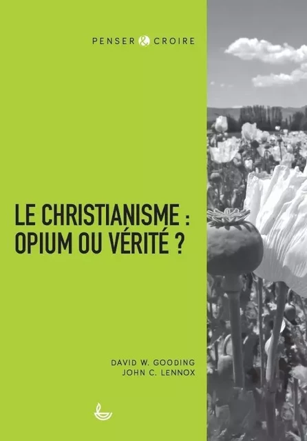 Le christianisme : opium ou vérité ? - David Gooding, John Lennox - LECTURE BIBLE F