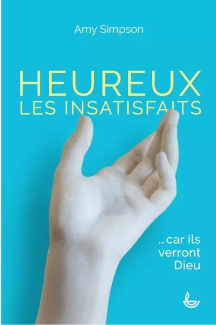 Heureux les insatisfaits - Amy Simpson - LECTURE BIBLE F