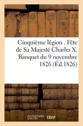 Cinquième légion . Fête de Sa Majesté Charles X. Banquet du 9 novembre 1826