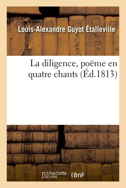 La diligence, poëme en quatre chants - Louis-Alexandre Guyot Étalleville - HACHETTE BNF