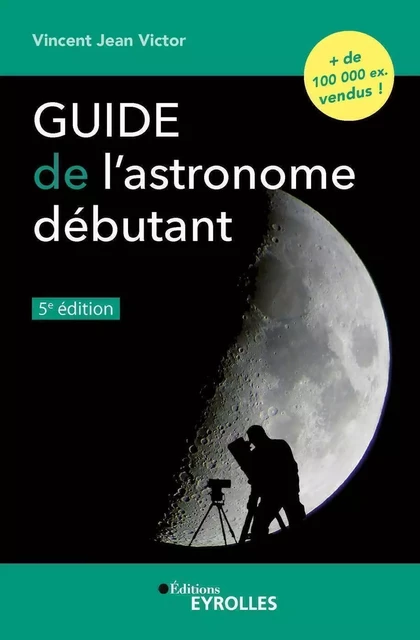 Guide de l'astronome débutant, 5e édition - Vincent Jean Victor - EYROLLES