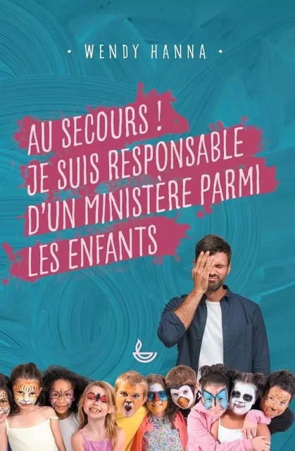 Au secours ! Je suis responsable d'un ministère parmi les enfants - Wendy Hanna - LECTURE BIBLE F