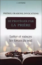 Se protéger par la prière - Lutter et vaincre les forces du mal