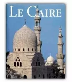 Le Caire - André Raymond, Jean-Pierre Corteggiani, Ghislaine Alleaume, Sylvie Denoix, Jean-Claude Garcin, Mercédes Vollait - CITADELLES