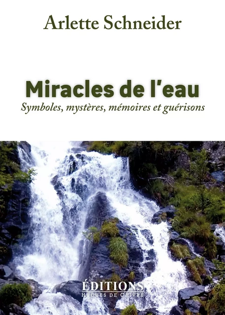 Miracles de l'eau - symboles, mystères, mémoires et guérisons -  - HUGUES CHIVRE