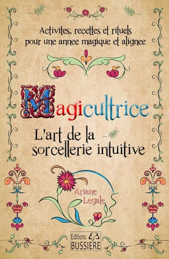 Magicultrice - L'art de la sorcellerie intuitive - Activités, recettes et rituels pour une année magique et alignée - Ariane Legale - BUSSIERE EDITIONS