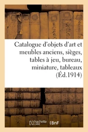 Catalogue d'objets d'art et meubles anciens, sièges, tables à jeu, bureau, miniature, tableaux