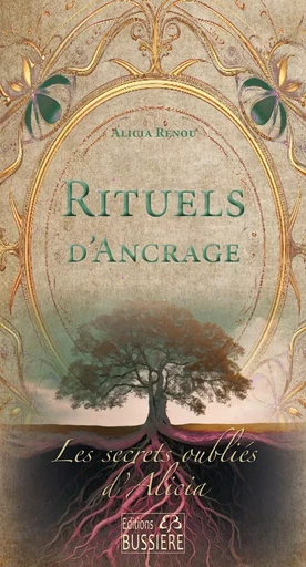 Rituels d'ancrage - Les secrets oubliés d'Alicia - Alicia Renou - BUSSIERE EDITIONS