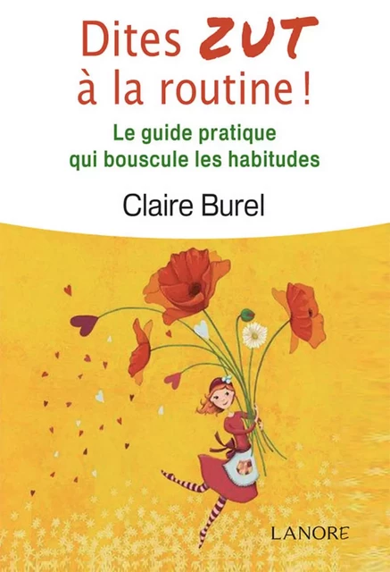 Dites Zut à la routine ! Le guide pratique qui bouscule les habitudes - Claire Burel - EDITIONS FERNAND LANORE