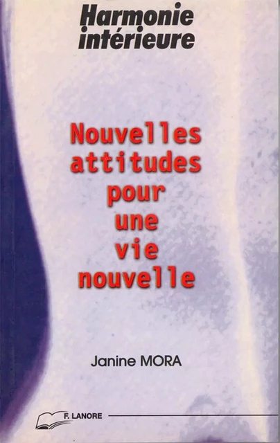 Nouvelles attitudes pour une vie nouvelle - Harmonie intérieure - Janine Mora - EDITIONS FERNAND LANORE