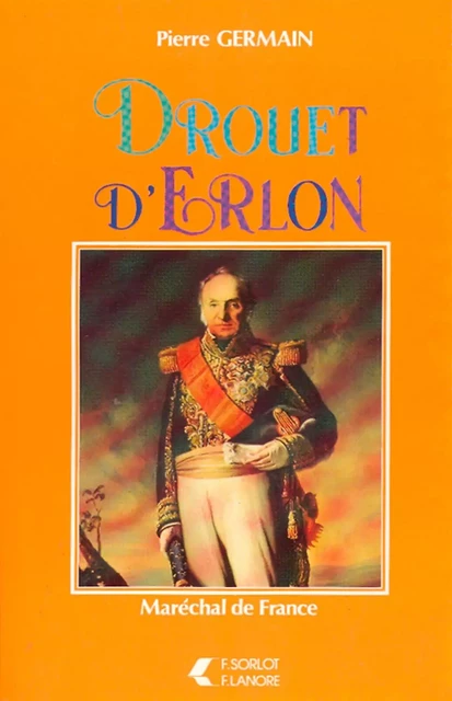 Drouet D'Erlon - Maréchal de France - Pierre Germain - EDITIONS FERNAND LANORE