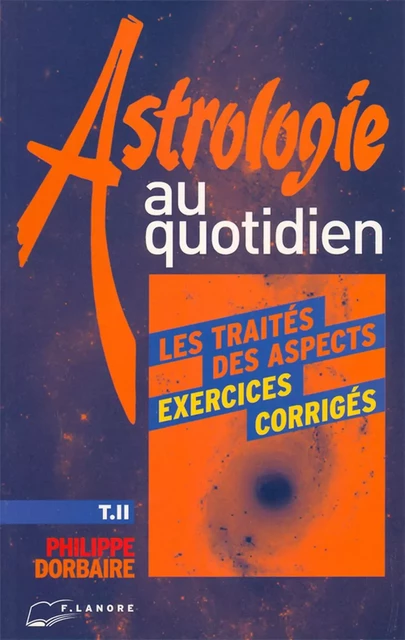 Astrologie au quotidien Tome 2 - Les traités des aspects - Exercices corrigés - Philippe Dorbaire - EDITIONS FERNAND LANORE