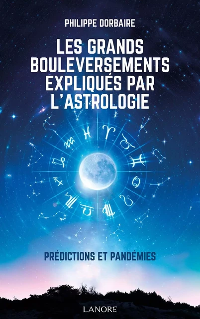 Les grands bouleversements expliqués par l'astrologie - Prédictions et pandémies - Philippe Dorbaire - EDITIONS FERNAND LANORE