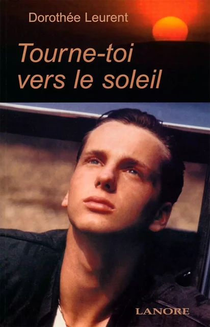 Tourne-toi vers le soleil - Dorothée Leurent - EDITIONS FERNAND LANORE