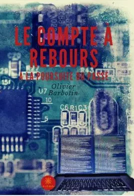 Le compte à rebours - Tome I: À la poursuite du passé - Olivier Barbotin - LE LYS BLEU