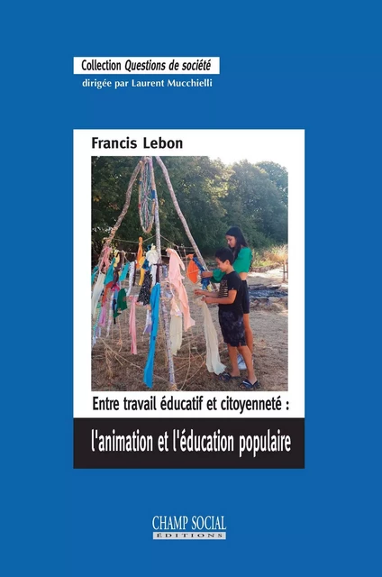 Entre travail éducatif et citoyenneté : l'animation et l'éducation populaire - Francis Lebon - CHAMP SOCIAL