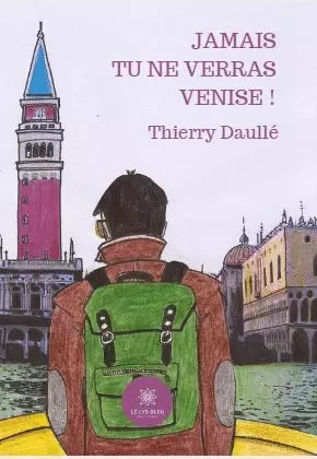 Jamais tu ne verras Venise ! - Thierry Daulle - LE LYS BLEU