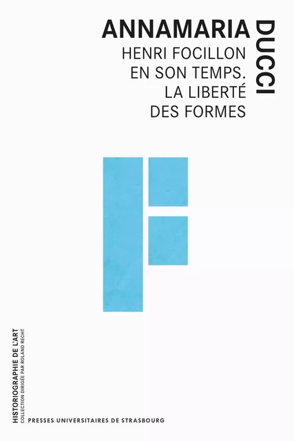 Henri focillon en son temps. la liberté des formes - Annamaria Ducci - PU STRASBOURG