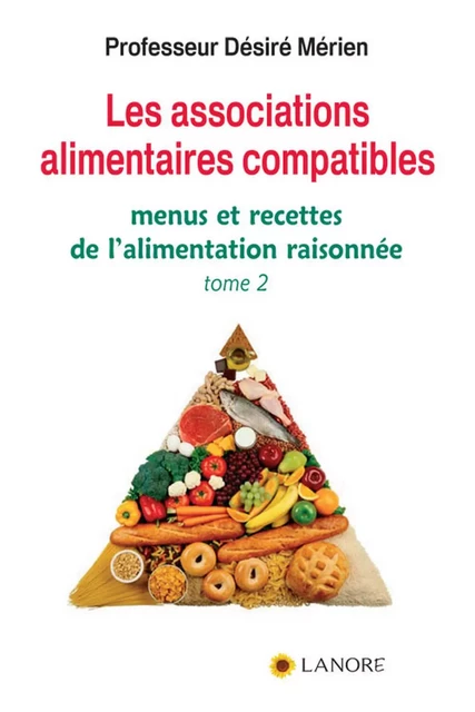 Les associations alimentaires compatibles Tome 2 - Menus et recettes de l'alimentation raisonnée - Désiré Mérien - EDITIONS FERNAND LANORE