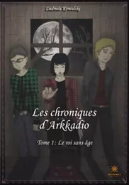 Les chroniques d’Arkadio - Tome 1 : Le roi sans âge