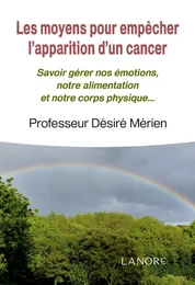 Les moyens pour empêcher l'apparition d'un cancer - Savoir gérer nos émotions, notre alimentation et notre corps physique