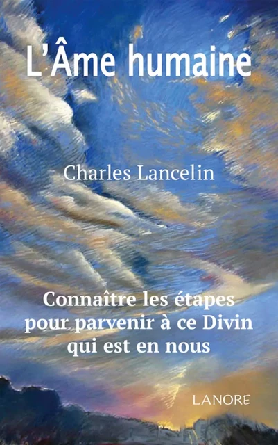 L'Ame humaine - Connaître les étapes pour parvenir à ce Divin qui est en nous - Charles Lancelin - EDITIONS FERNAND LANORE