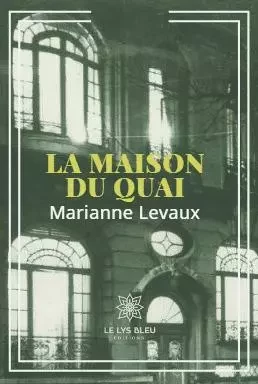 La maison du quai - Marianne Levaux - LE LYS BLEU