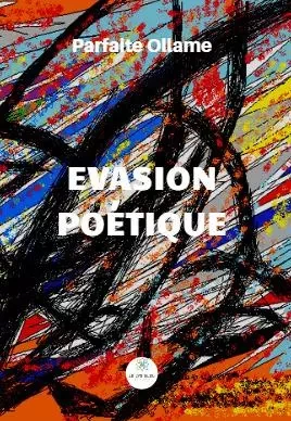 Évasion poétique - Parfaite Ollame - LE LYS BLEU