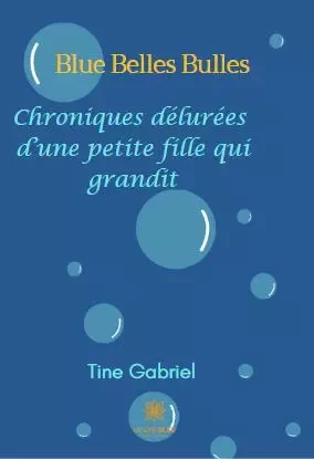 Blue Belles Bulles - Chroniques délurées d’une petite fille qui grandit - Catherine Hinsinger - LE LYS BLEU