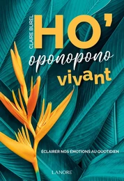 Ho'oponopono vivant - Eclairer nos émotions au quotidien