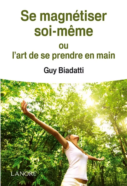 Se magnétiser soi-même ou l'art de se prendre en main - Guy Biadatti - EDITIONS FERNAND LANORE