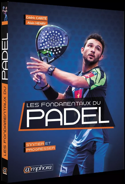 Les fondamentaux du padel - S'initier et progresser - CEDRIC CARITE, ALAIN HENRY - AMPHORA