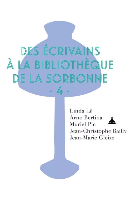 Des écrivains à la Bibliothèque de la Sorbonne - Linda Lê, Jean-Marie Gleize, Jean-Christophe BAILLY, Muriel Pic, Arno Bertina - ED SORBONNE