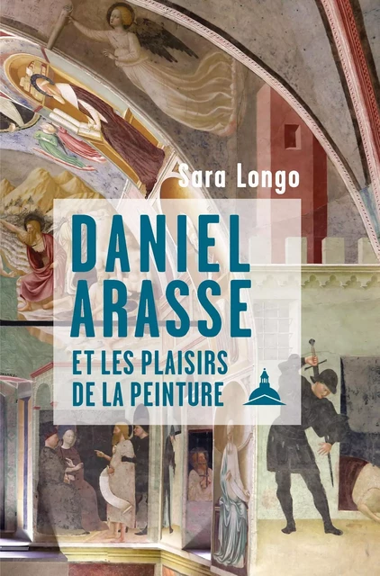 Daniel Arasse et les plaisirs de la peinture - Sara Longo - ED SORBONNE