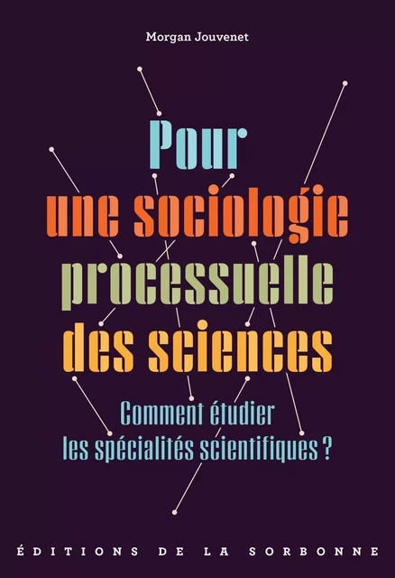 Pour une sociologie processuelle des sciences - Morgan Jouvenet - ED SORBONNE