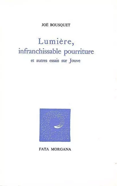 Lumière, infranchissable pourriture - Joe Bousquet - Fata Morgana