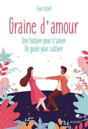 Graine d'amour - Une histoire pour s'aimer - Un guide pour cultiver