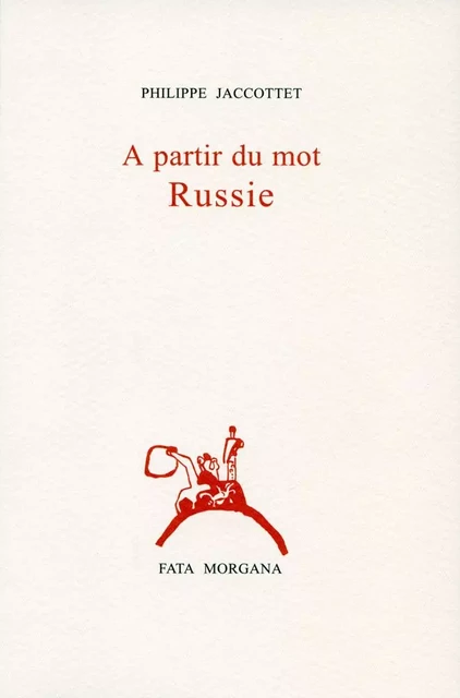 A partir du mot Russie - Philippe Jaccottet - Fata Morgana