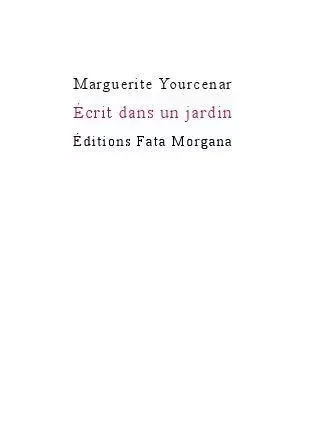 Écrit dans un jardin - Marguerite Yourcenar - Fata Morgana