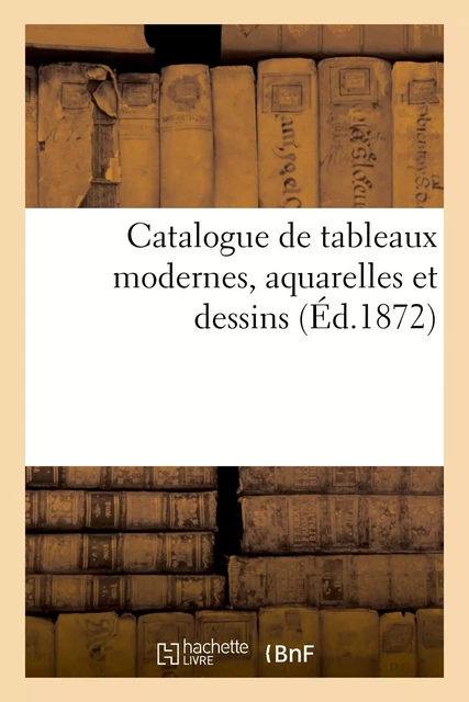 Catalogue de tableaux modernes, aquarelles et dessins - Emile Barre - HACHETTE BNF