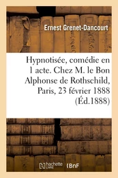 Hypnotisée, comédie en 1 acte. Chez M. le Bon Alphonse de Rothschild, Paris, 23 février 1888