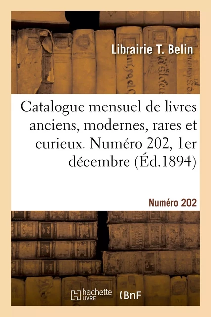 Catalogue mensuel de livres anciens, modernes, rares et curieux. Numéro 202, 1er décembre -  Librairie Théophile Belin - HACHETTE BNF