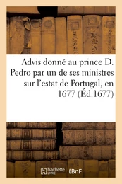 Advis donné au prince D. Pedro par un de ses ministres sur l'estat de Portugal, en 1677