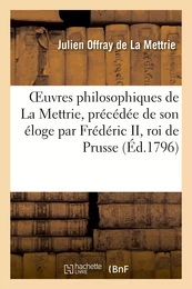 Oeuvres philosophiques de La Mettrie, précédée de son éloge par Frédéric II, roi de Prusse