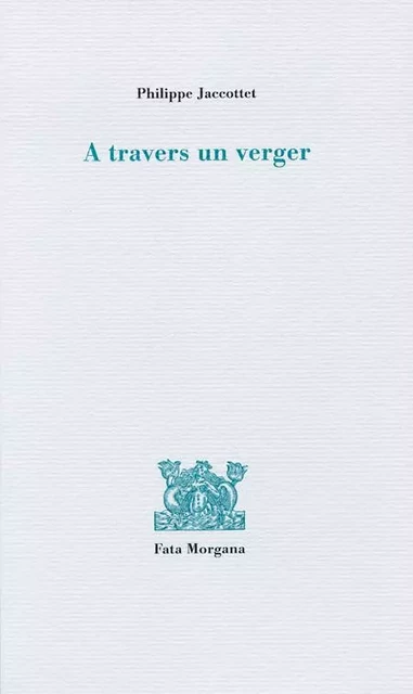 A travers un verger - Philippe Jaccottet - Fata Morgana