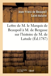 Lettre de M. le Marquis de Beaupoil à M. de Bergasse sur l'histoire de M. de Latude