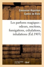 Les parfums magiques : odeurs, onctions, fumigations, exhalations, inhalations