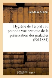 Hygiène de l'esprit : au point de vue pratique de la préservation des maladies mentales