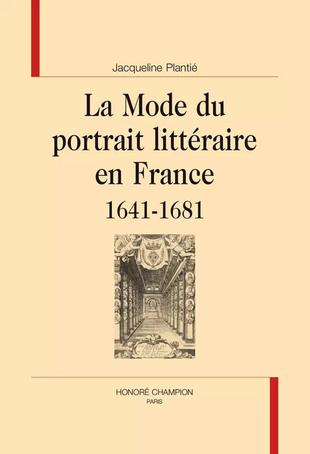 La mode du portrait littéraire en France, 1641-1681 - Jacqueline Plantié - CHAMPION